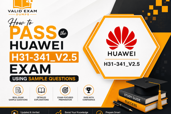How to Pass the Huawei H31-341_V2.5 Exam Using Sample Questions